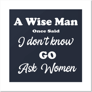 A wise man once said I do not know go ask women Posters and Art